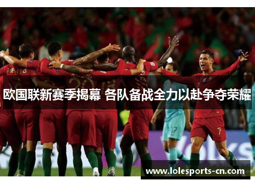 欧国联新赛季揭幕 各队备战全力以赴争夺荣耀