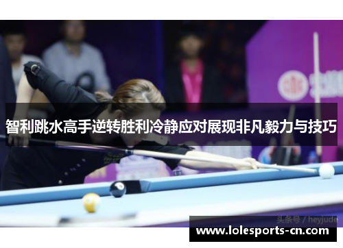 智利跳水高手逆转胜利冷静应对展现非凡毅力与技巧