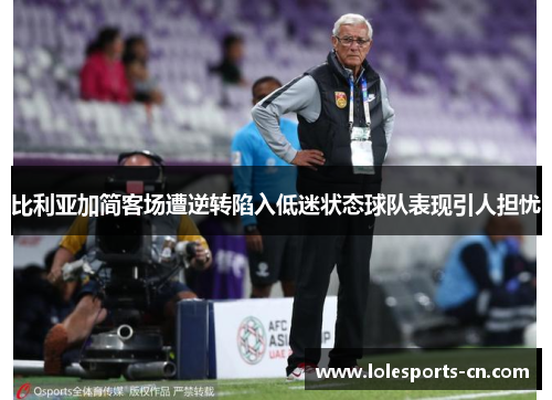 比利亚加简客场遭逆转陷入低迷状态球队表现引人担忧