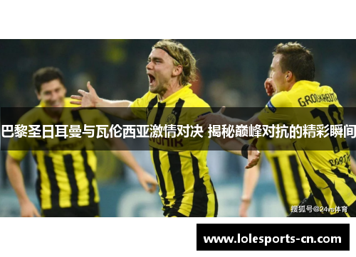 巴黎圣日耳曼与瓦伦西亚激情对决 揭秘巅峰对抗的精彩瞬间