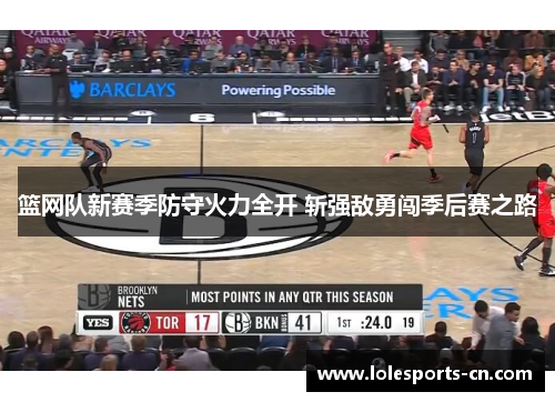 篮网队新赛季防守火力全开 斩强敌勇闯季后赛之路