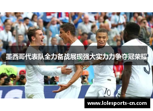 墨西哥代表队全力备战展现强大实力力争夺冠荣耀