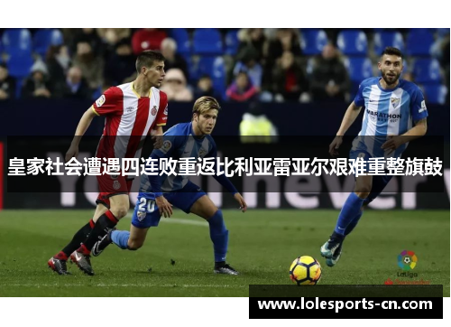 皇家社会遭遇四连败重返比利亚雷亚尔艰难重整旗鼓