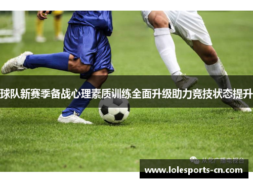 球队新赛季备战心理素质训练全面升级助力竞技状态提升