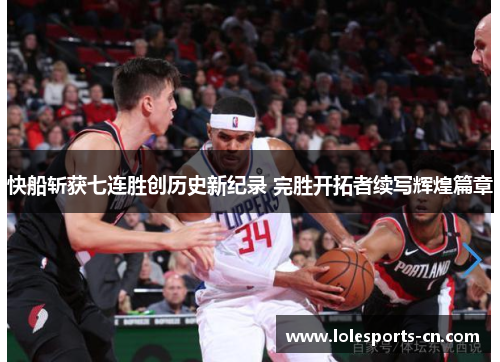 快船斩获七连胜创历史新纪录 完胜开拓者续写辉煌篇章