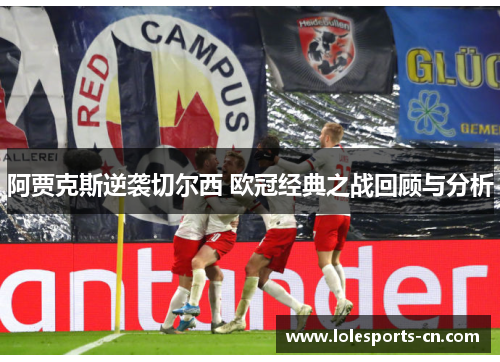 阿贾克斯逆袭切尔西 欧冠经典之战回顾与分析