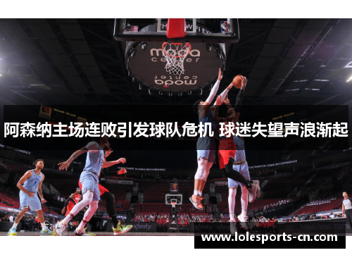 阿森纳主场连败引发球队危机 球迷失望声浪渐起