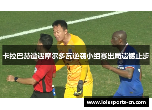 卡拉巴赫遭遇摩尔多瓦逆袭小组赛出局遗憾止步